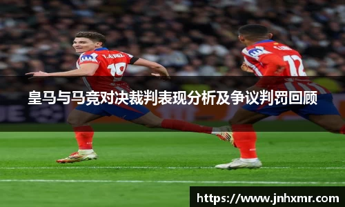 皇马与马竞对决裁判表现分析及争议判罚回顾