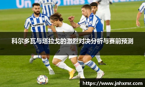 科尔多瓦与塔拉戈的激烈对决分析与赛前预测