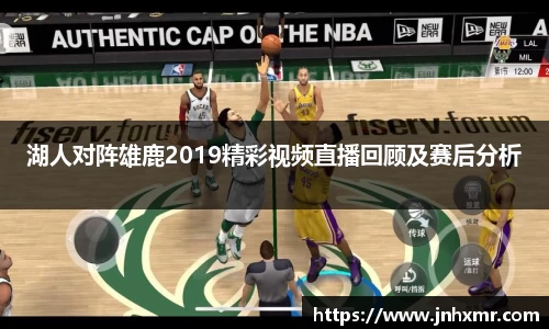 湖人对阵雄鹿2019精彩视频直播回顾及赛后分析